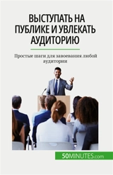 Выступать на публике и увлекать аудиторию : Простые шаги для завоевания любой аудитории - Martin, Nicolas