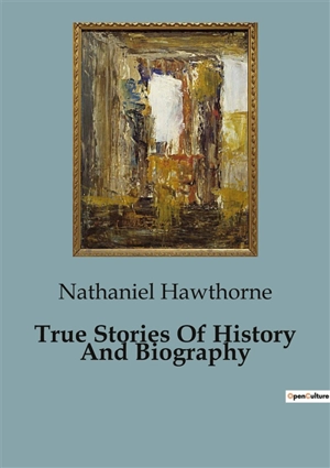 True Stories Of History And Biography - Nathaniel Hawthorne
