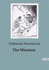 The Minotaur : The Heroic Journey of Theseus and the Minotaur - Nathaniel Hawthorne
