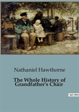 The Whole History of Grandfather's Chair - Nathaniel Hawthorne