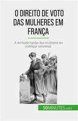 O direito de voto das mulheres em França : A inclusão tardia das mulheres no sufrágio universal - Spinassou, Rémi