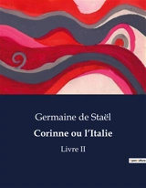 Corinne ou l’Italie : Exploration littéraire et culturelle de l'Italie à travers les yeux de Corinne - Germaine de Staël-Holstein