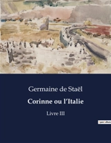 Corinne ou l’Italie : Exploration des paysages culturels et émotionnels de l'Italie à travers les yeux de Corinne. - Germaine de Staël-Holstein