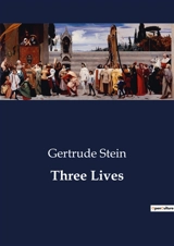 Three Lives : The Intricate Lives of Women in Early 20th Century America - Gertrude Stein
