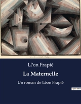 La Maternelle : Un roman de Léon Frapié - Léon Frapié