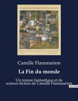 La Fin du monde : Un roman fantastique et de science-fiction de Camille Flammarion - Camille Flammarion