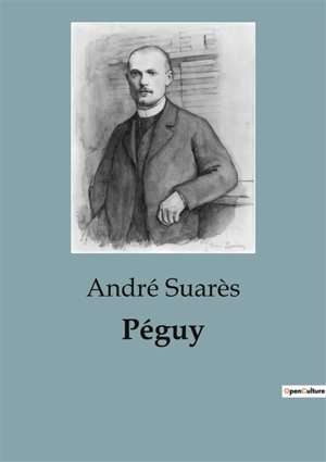 Péguy : Exploration des œuvres complètes de Charles Péguy : une analyse littéraire et historique - André Suarès