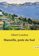 Marseille, porte du Sud - Albert Londres