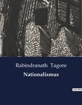 Nationalismus : Eine kritische Betrachtung des Nationalismus und seiner Auswirkungen auf die Menschheit - Rabindranath Tagore
