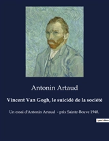 Vincent Van Gogh, le suicidé de la société : Un essai d'Antonin Artaud : prix Sainte-Beuve 1948. - Antonin Artaud