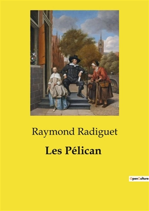 Les Pélican : Les illusions perdues d'une jeunesse parisienne - Raymond Radiguet