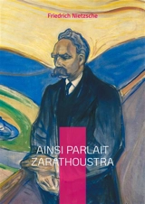 Ainsi parlait Zarathoustra : Une odyssée philosophique révolutionnaire sur la quête du surhomme et la transmutation des valeurs - Nietzsche, Friedrich