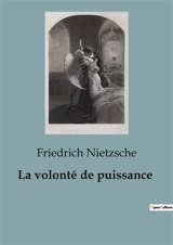 La volonté de puissance - Nietzsche, Friedrich