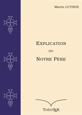 Explication du Notre Père : suivie de la lettre à maître Peter, le barbier - Martin Luther