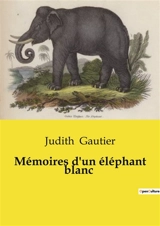 Mémoires d'un éléphant blanc : Les aventures d'Iravata, l'éléphant blanc royal - Judith Gautier