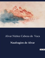 Naufragios de Alvar : Aventuras e Desventuras de Alvar Núñez Cabeza de Vaca na Exploração da Flórida - Alvar Nunez Cabeza de Vaca