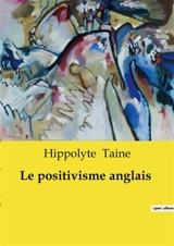 Le positivisme anglais - Hippolyte-Adolphe Taine