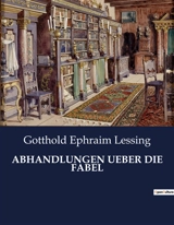 ABHANDLUNGEN UEBER DIE FABEL : Die Kunst der Fabel : Eine literarische Analyse - Gotthold Ephraim Lessing
