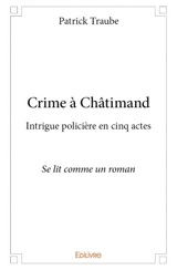 Crime à châtimand : Intrigue policière en cinq actes Se lit comme un roman - Patrick Traube