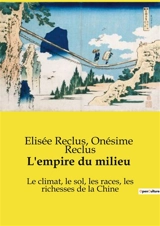 L'empire du milieu : Voyage au cœur de la Chine impériale - Elisée Reclus