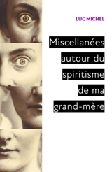 Miscellanées autour du spiritisme de ma grand-mère - Luc Michel