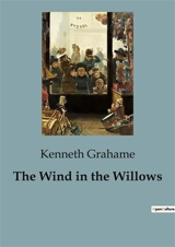 The Wind in the Willows : Adventures and Friendships Along the Riverbank - Kenneth Grahame