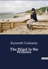 The Wind in the Willows : A Journey Through Friendship and Adventure in the English Countryside - Kenneth Grahame