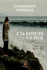 J'ai écouté la mer - Catherine Comblez