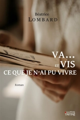 Va... et vis ce que je n'ai pu vivre - LOMBARD, BEATRICE