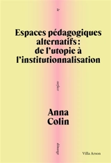 Espaces pédagogiques alternatifs : de l'utopie à l'institutionnalisation - Anna Colin
