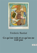 Ce qu’on voit et ce qu’on ne voit pas - Frédéric Bastiat