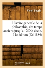 Histoire générale de la philosophie, des temps les plus anciens jusqu'au XIXe siècle. 11e édition - Victor Cousin