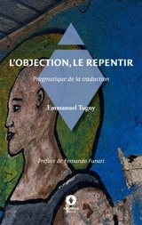 L'Objection, le Repentir : Pragmatique de la traduction - Emmanuel Tugny