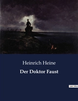 Der Doktor Faust : Ein Pakt mit dem Teufel : Die Suche nach ultimativer Erkenntnis - Heinrich Heine