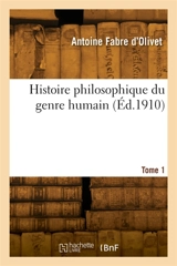 Histoire philosophique du genre humain. Tome 1 - Antoine Fabre d'Olivet
