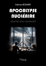Apocalypse nucléaire : Journal d'un survivant - Fabrice Bouvier