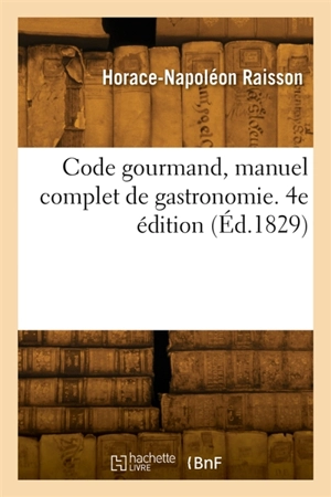 Code gourmand, manuel complet de gastronomie. 4e édition - Horace-Napoléon Raisson