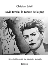 David bowie, le lazare de la pop : Un exhibitionniste au pays des aveugles - Christian Soleil