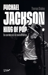 Michael Jackson : king of pop : sa carrière en 50 événements - Thomas Chaline