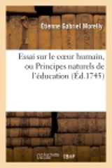 Essai sur le coeur humain, ou Principes naturels de l'éducation - Etienne Gabriel Morelly