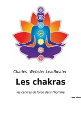 Les chakras : les centres de force dans l'homme - Charles Webster Leadbeater