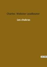 Les chakras : Les secrets des centres énergétiques révélés - Charles Webster Leadbeater