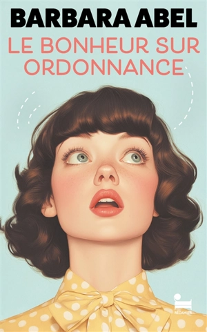 Le bonheur sur ordonnance - Barbara Abel