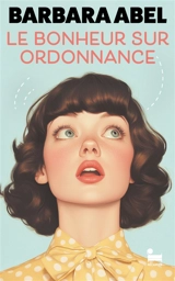 Le bonheur sur ordonnance - Barbara Abel