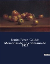Memorias de un cortesano de 1815 : Crónica de la vida política y social en la España de principios del siglo XIX - Benito Pérez Galdos