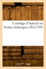 L'ambigu d'Auteuil ou Verite historiques : Du Joueur, nouveliste, sincere, financier, subtil, critique, de l'hypocrite et de l'inconnu - Laurent Bordelon