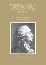 Esquisse d'un tableau historique des progrès de l'esprit humain : Analyse des avancées de la pensée et des réformes sociales à travers les âges - Jean-Antoine-Nicolas de Caritat marquis de Condorcet