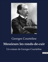 Messieurs les ronds-de-cuir : Un roman de Georges Courteline - Georges Courteline