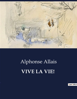 VIVE LA VIE ! - Alphonse Allais
