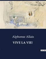 VIVE LA VIE ! - Alphonse Allais
